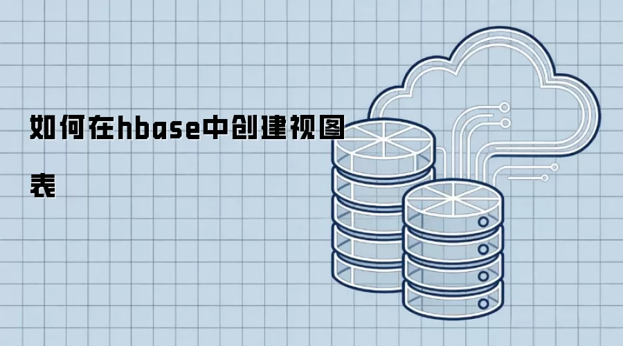 HBase视图表的创建方法与步骤详解