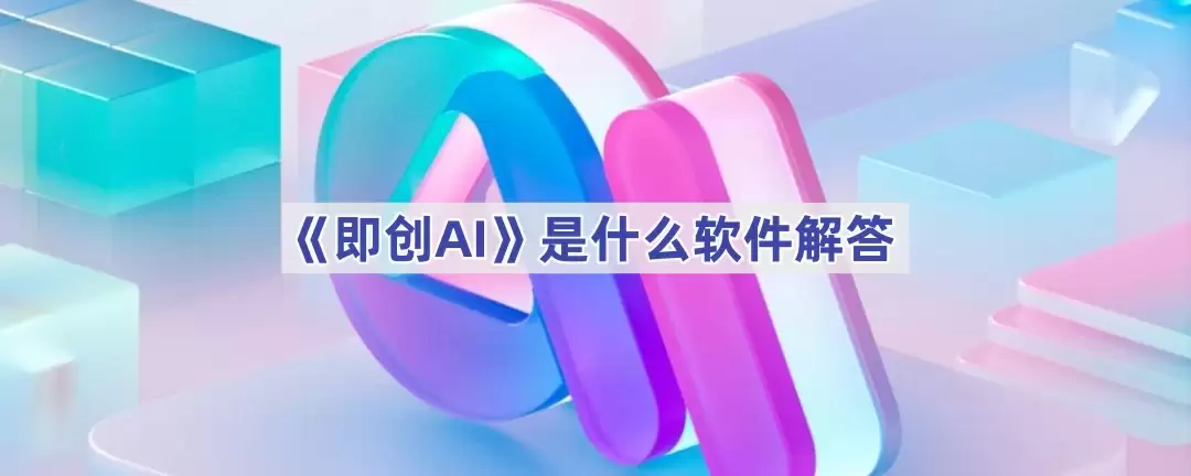即创AI是什么软件：功能特点全面解析
