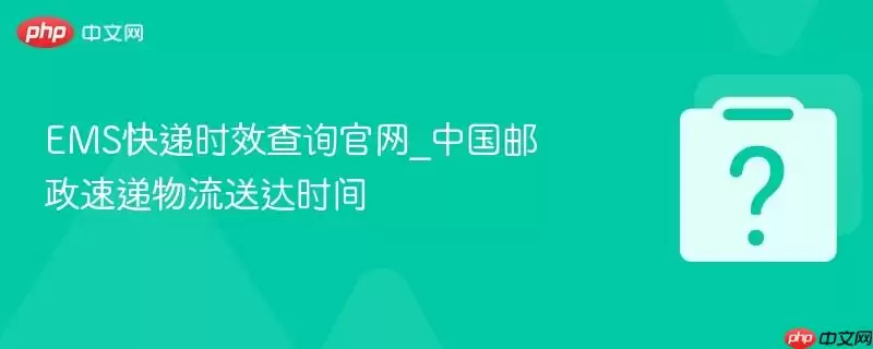 中国邮政EMS快递时效查询官网_速递物流送达时间查询