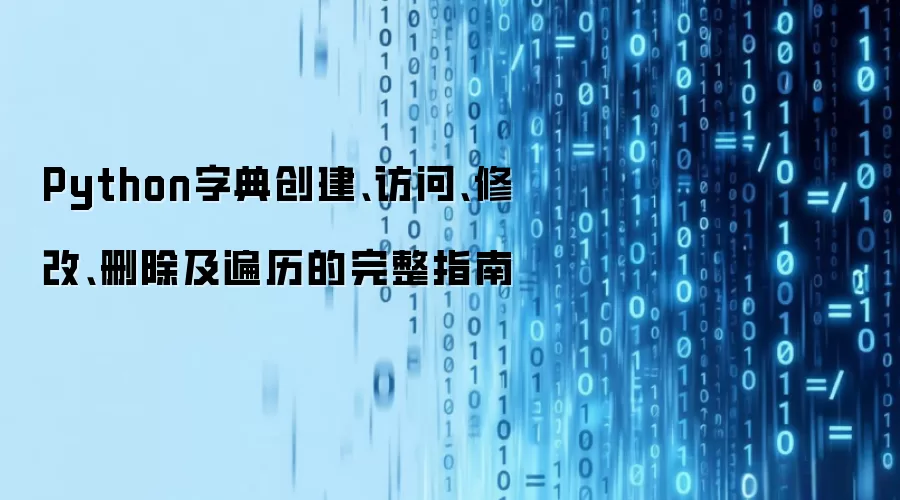 Python字典操作全解析：创建-访问-修改-删除及遍历的终极指南