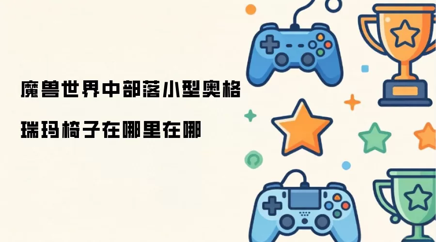 魔兽世界部落小型奥格瑞玛椅子在什么位置