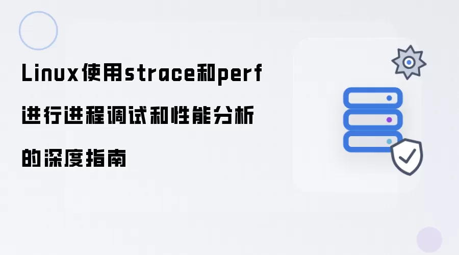 Linux进程调试与性能分析实战指南：深入掌握strace和perf工具