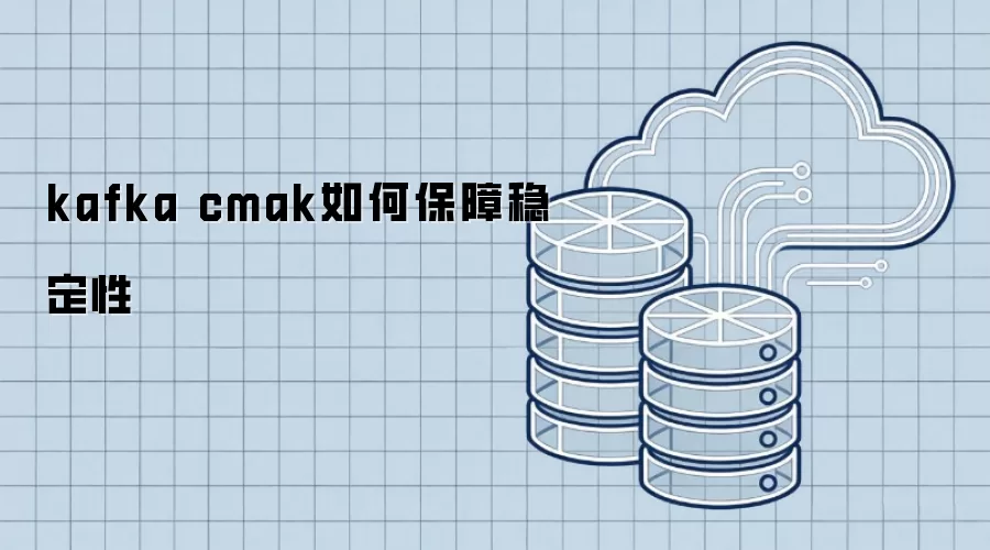 Kafka-CMAK稳定性保障机制解析