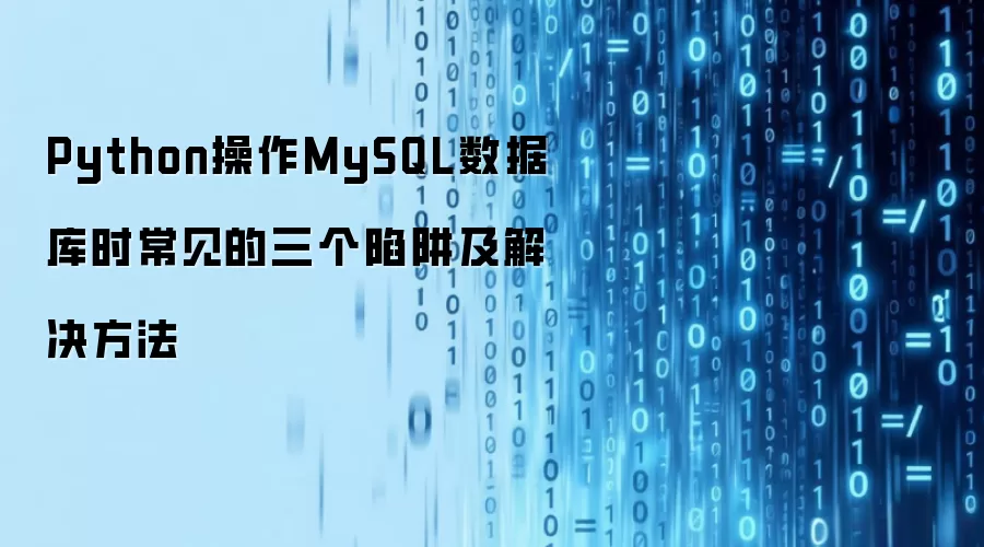 Python连接MySQL数据库时容易踩的三个坑及应对方案