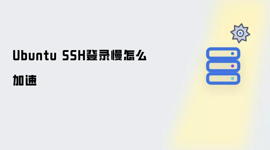 Ubuntu系统SSH登录缓慢如何提速