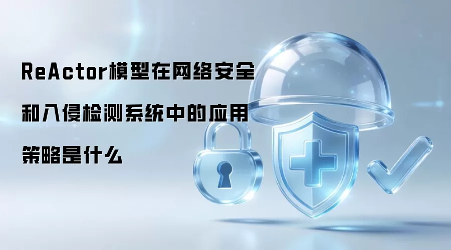 ReActor模型如何应用于网络安全及入侵检测系统的策略研究