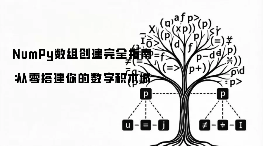 NumPy数组创建完全指南：从零搭建你的数字积木城