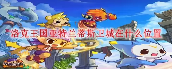 洛克王国亚特兰蒂斯卫城位于什么位置