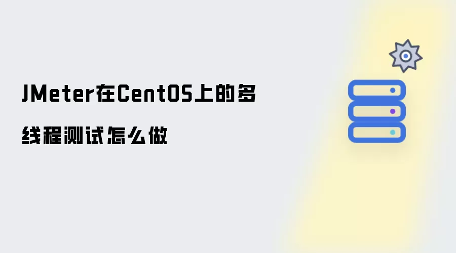 JMeter在CentOS上的多线程测试如何做