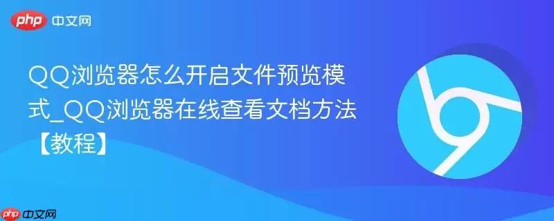 QQ浏览器怎么开启文件预览模式_QQ浏览器在线查看文档方法：教程