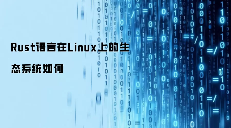 Rust语言在Linux上的生态系统现状如何