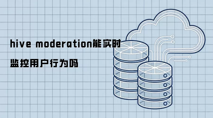 hive moderation可实时监控用户行为吗