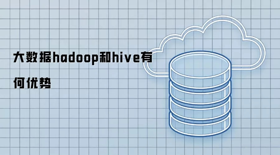 大数据hadoop和hive的优势有哪些