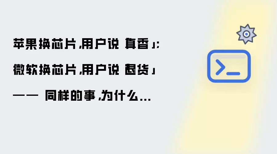 苹果换芯片用户说真香 微软换芯片用户说退货——同样的事为什么结果完全相反