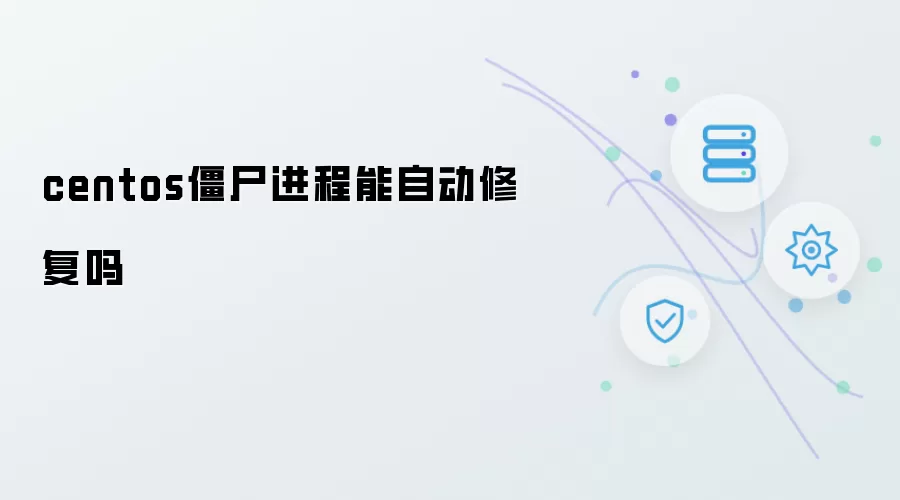 CentOS僵尸进程能自动修复吗
