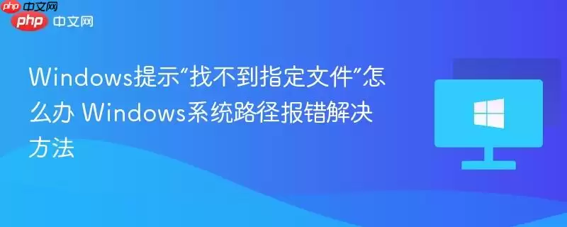 windows提示找不到指定文件怎么办 windows系统路径报错解决方法