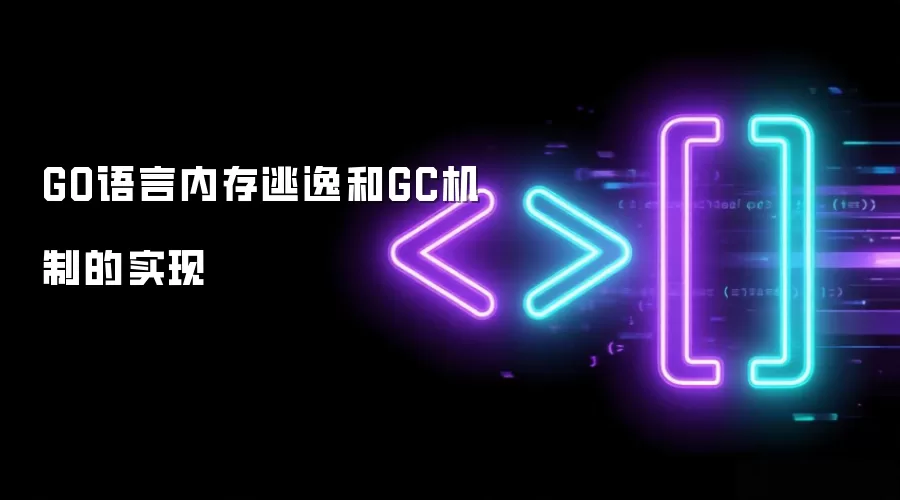 GO语言内存逃逸与GC机制实现