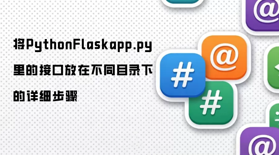 将PythonFlaskapp.py中的接口放在不同目录下的详细步骤