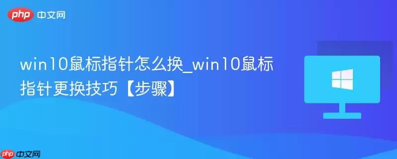 win10鼠标指针怎么换_win10鼠标指针更换技巧步骤
