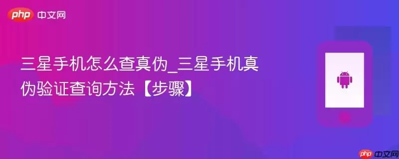 三星手机怎么查真伪_三星手机真伪验证查询方法步骤