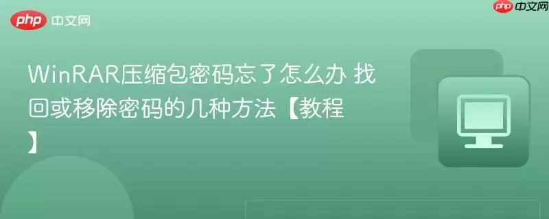 winRAR压缩包密码忘了怎么办：找回或移除密码的几种方法教程