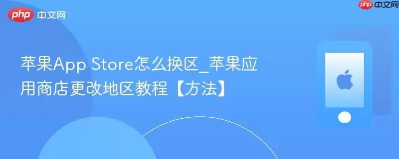 苹果App Store怎么换区_苹果应用商店更改地区教程方法