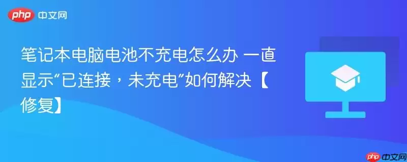 笔记本电脑电池不充电怎么办 一直显示已连接:未充电 如何解决修复