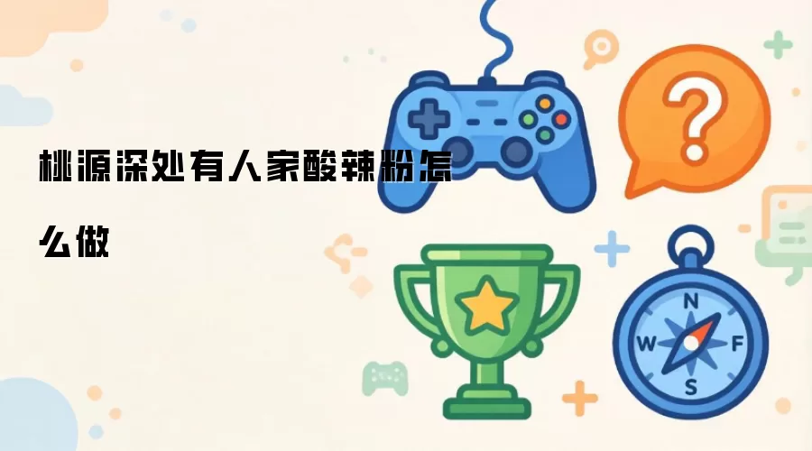 桃源深处有人家酸辣粉如何做