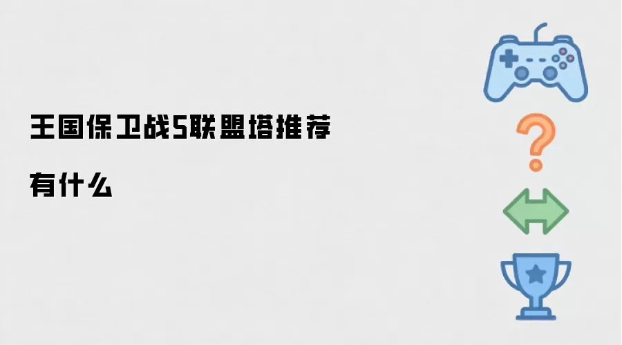 王国保卫战5联盟塔有什么推荐