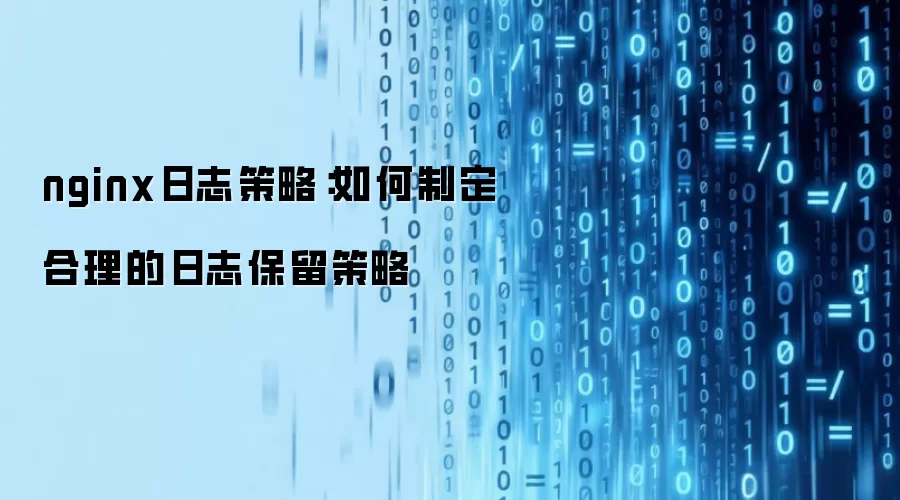 nginx日志策略：怎样制定合理的日志保留策略
