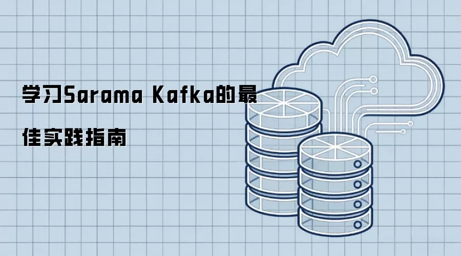 掌握Sarama Kafka的最佳实践指南