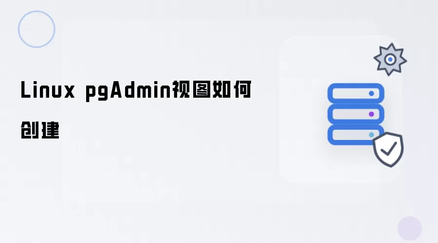 Linux pgAdmin视图怎样创建