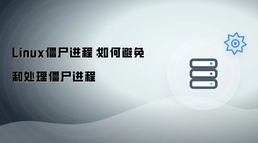 Linux僵尸进程：如何避免与处理僵尸进程
