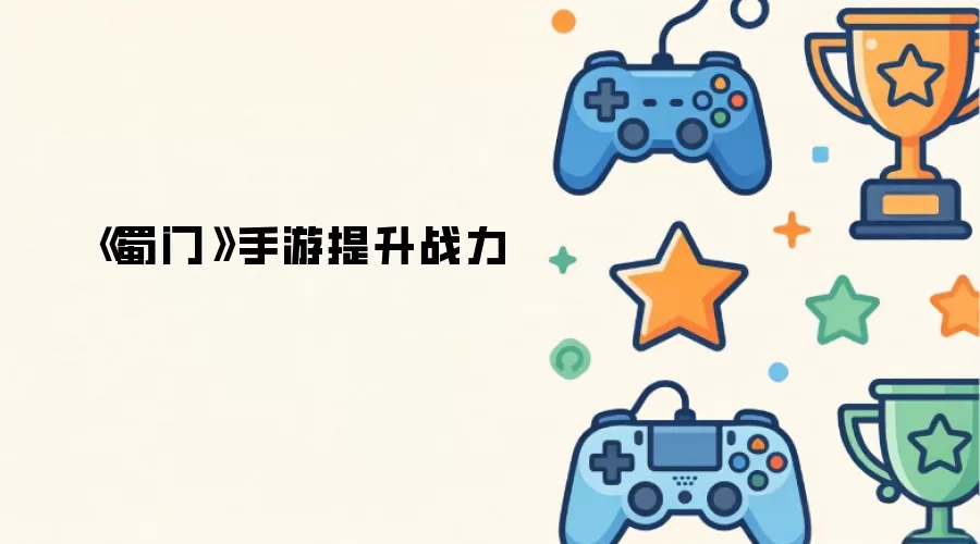 《蜀门》手游战力提升