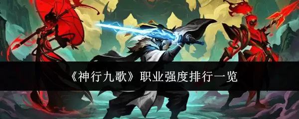《神行九歌》职业强度排行总览