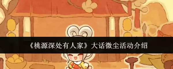 《桃源深处有人家》大话微尘活动内容介绍