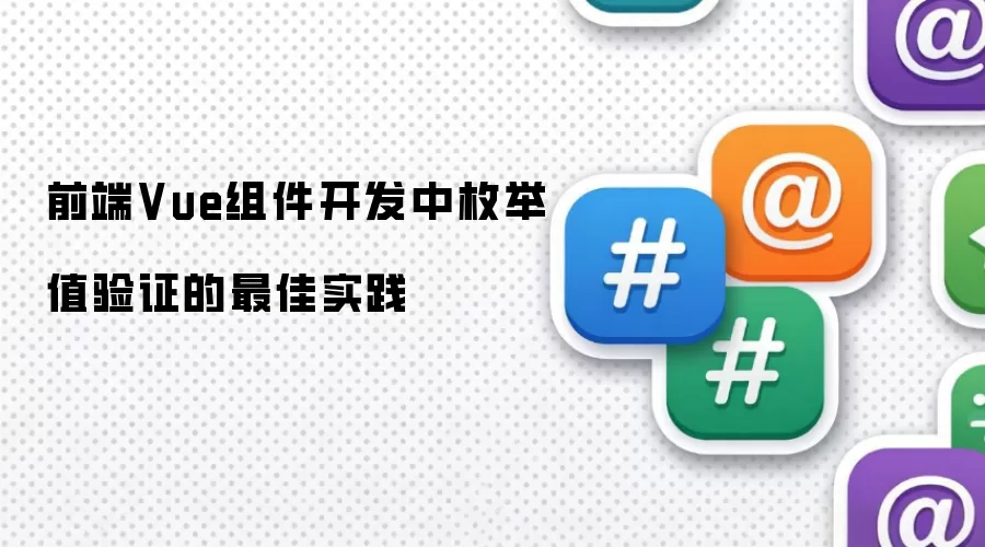前端Vue组件枚举值验证的最佳实践