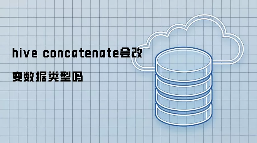 hive concatenate会不会改变数据类型