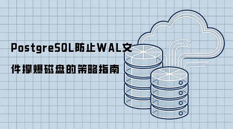 PostgreSQL防范WAL文件撑爆磁盘的策略指南