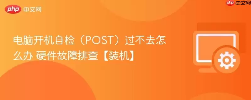 电脑开机自检POST过不去怎么办 硬件故障排查装机