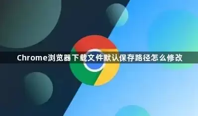 Chrome浏览器下载文件默认保存路径如何修改
