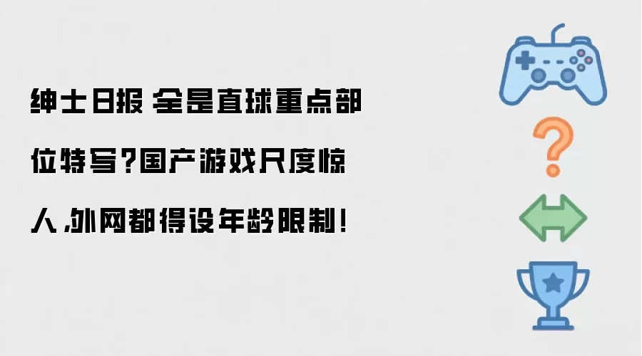 绅士日报：直球重点部位特写全都是？国产游戏尺度太惊人了外网都得设年龄限制！