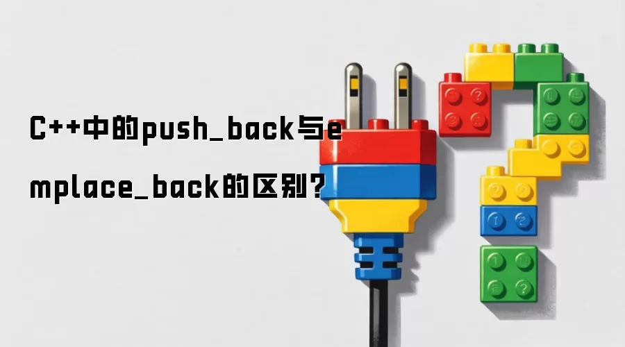 C++中push_back与emplace_back之间的区别？