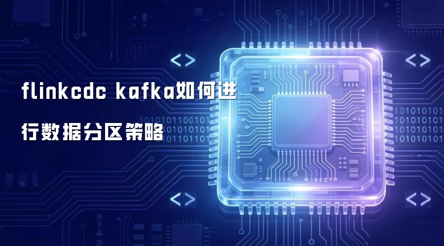 FlinkCDC Kafka数据分区策略如何实现