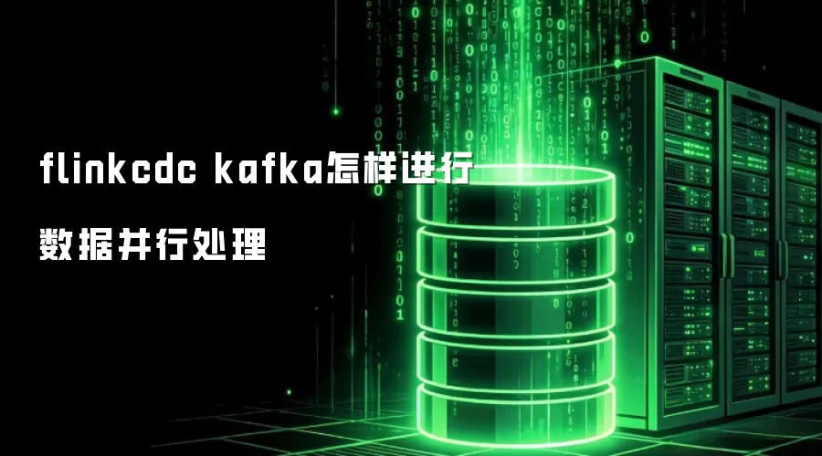 flinkcdc kafka如何进行数据并行处理