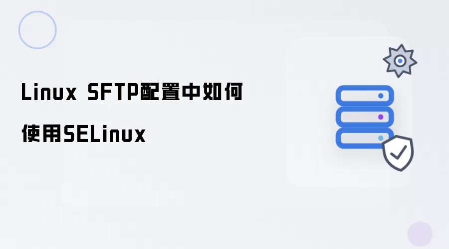 Linux SFTP配置中如何利用SELinux