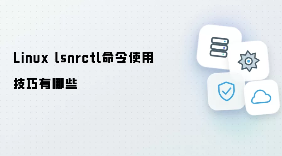 Linux lsnrctl命令实用技巧有哪些