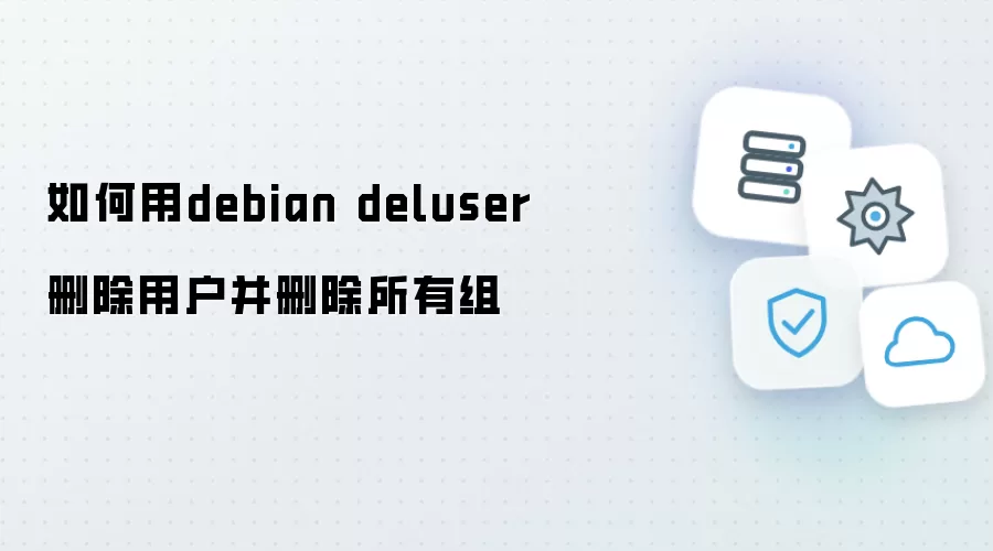 如何用debian deluser删除用户并删除所有组
