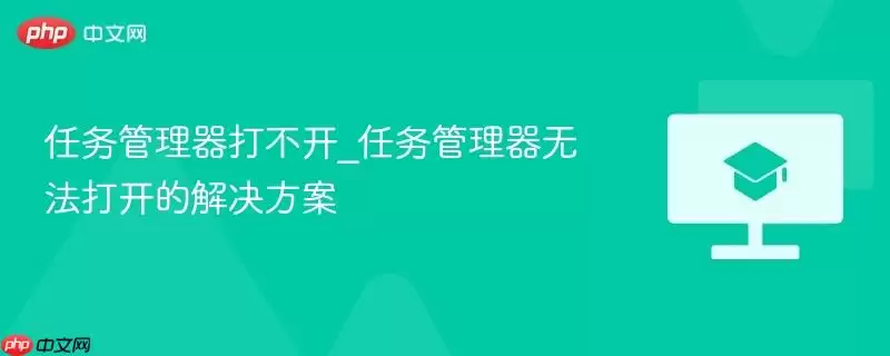任务管理器无法打开_任务管理器打不开的解决方案