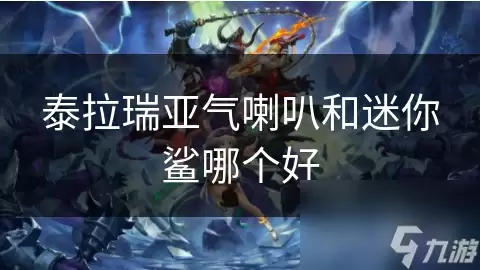 泰拉瑞亚气喇叭与迷你鲨哪个好